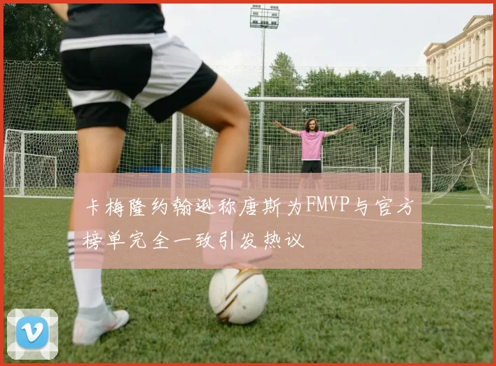 卡梅隆约翰逊称唐斯为FMVP与官方榜单完全一致引发热议